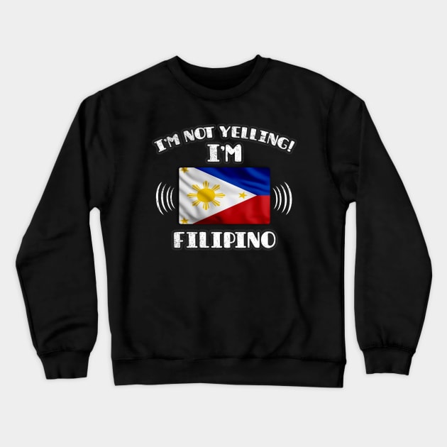 I'm Not Yelling I'm Filipino - Gift for Filipino With Roots From Philippines Crewneck Sweatshirt by Country Flags